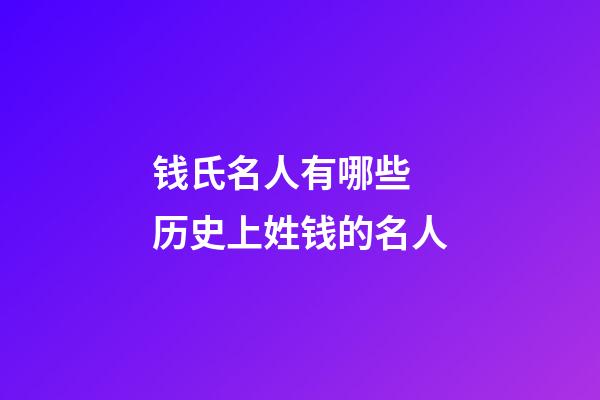钱氏名人有哪些 历史上姓钱的名人